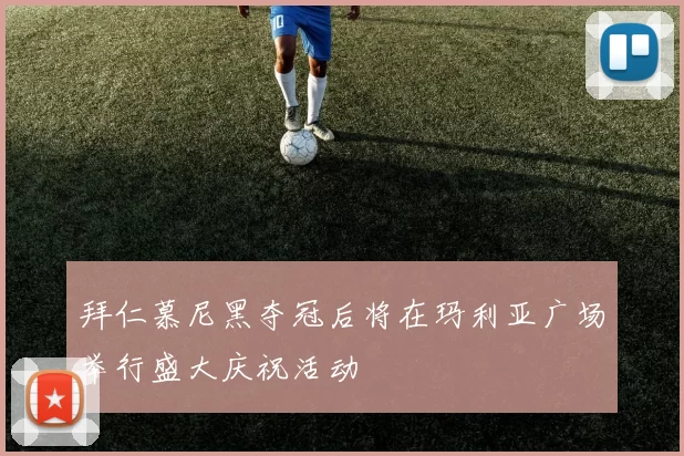 拜仁慕尼黑夺冠后将在玛利亚广场举行盛大庆祝活动