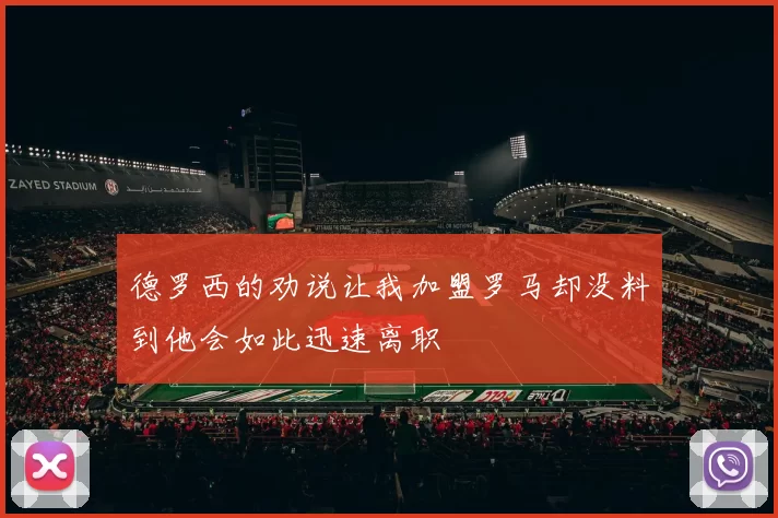 德罗西的劝说让我加盟罗马却没料到他会如此迅速离职